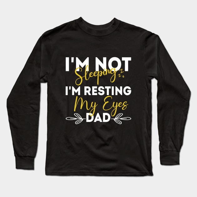 I'm Not Sleeping I'm Resting My Eyes - for best dad or Men Father Humor Long Sleeve T-Shirt by chidadesign